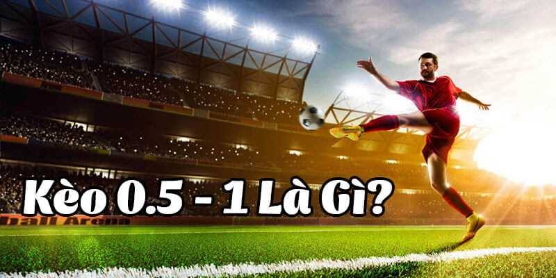 Kèo 0.5/1 là sao?
