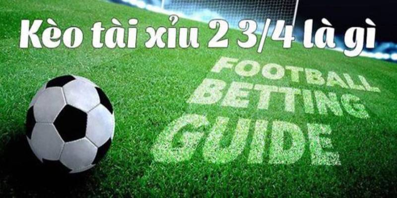 Kèo tài xỉu 2 3/4 nghĩa là sao?